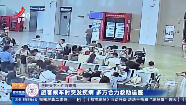 【放眼天下】广西阳朔：旅客候车时突发疾病 多方合力救助送医