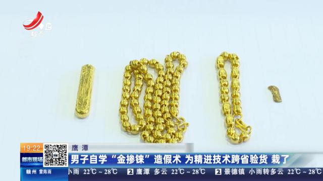 鹰潭：男子自学“金掺铼”造假术 为精进技术跨省验货 栽了