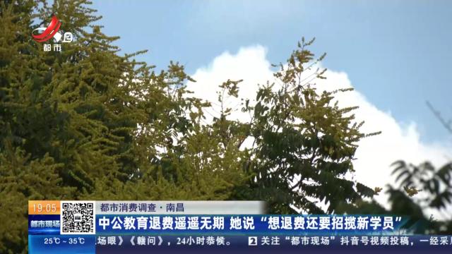 【都市消费调查】南昌：中公教育退费遥遥无期 她说“想退费还要招揽新学员”