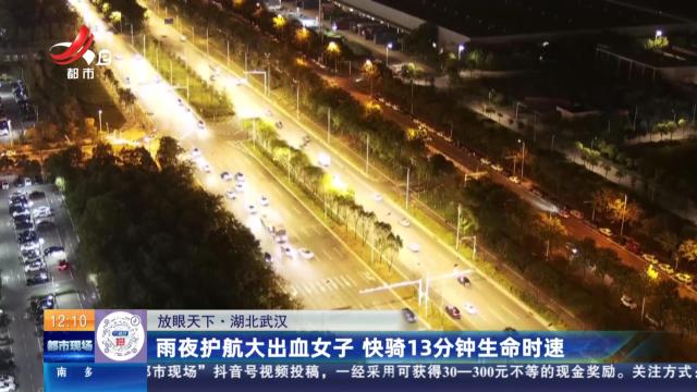 【放眼天下】湖北武汉：雨夜护航大出血女子 快骑13分钟生命时速