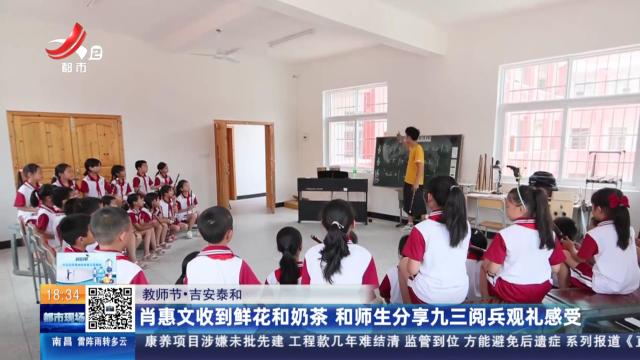 【教师节】吉安泰和：肖惠文收到鲜花和奶茶 和师生分享九三阅兵观礼感受