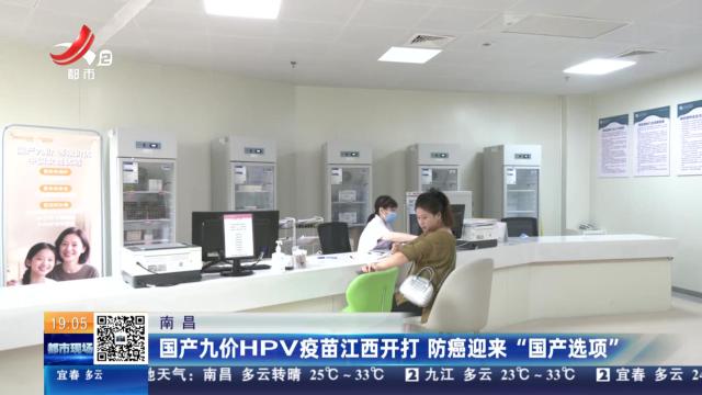 南昌：国产九价HPV疫苗江西开打 防癌迎来“国产选项”