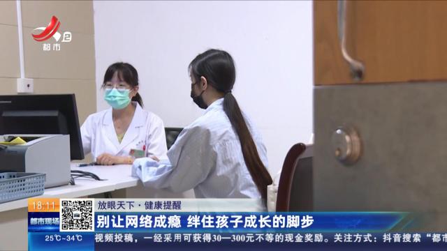 【放眼天下·健康提醒】别让网络成瘾 绊住孩子成长的脚步