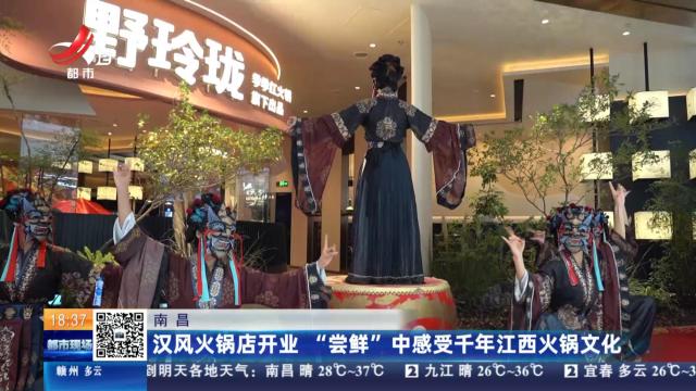 南昌：汉风火锅店开业 “尝鲜”中感受千年江西火锅文化