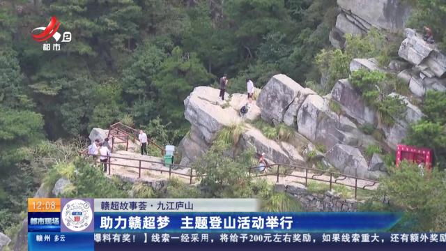 【赣超故事荟】九江庐山：助力赣超梦 主题登山活动举行