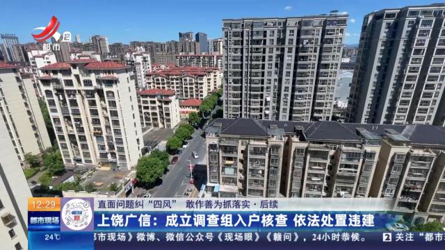 【直面问题纠“四风” 敢作善为抓落实·后续】上饶广信：成立调查组入户核查 依法处置违建