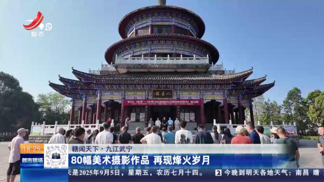 【赣闻天下】九江武宁：80幅美术摄影作品 再现烽火岁月