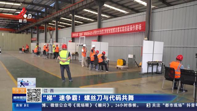 江西：“梯”速争霸！螺丝刀与代码共舞