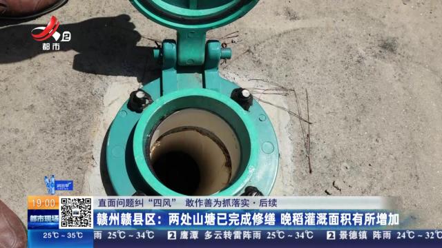 【直面问题纠“四风” 敢作善为抓落实·后续】赣州赣县区：两处山塘已完成修缮 晚稻灌溉面积有所增加