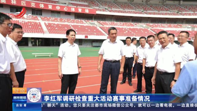 李红军调研检查重大活动赛事准备情况