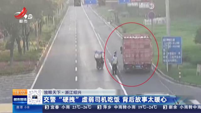【放眼天下】浙江绍兴：交警“硬拽”虚弱司机吃饭 背后故事太暖心