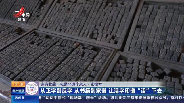 【家有收藏·我是非遗传承人·张振方】从正字到反字 从书籍到家谱 让活字印谱“活”下去