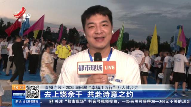 【直播连线·2025润田翠“幸福江西行”万人健步走】去上饶余干 共赴诗意之约