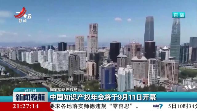 国家知识产权局：中国知识产权年会将于9月11日开幕
