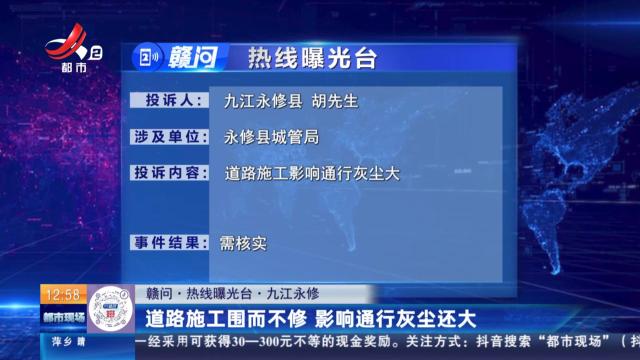 【赣问·热线曝光台】九江永修：道路施工围而不修 影响通行灰尘还大