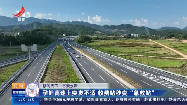 【赣闻天下】吉安永修：孕妇高速上突发不适 收费站秒变“急救站”