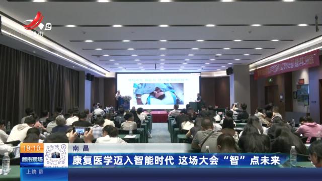 南昌：康复医学迈入智能时代 这场大会“智”点未来