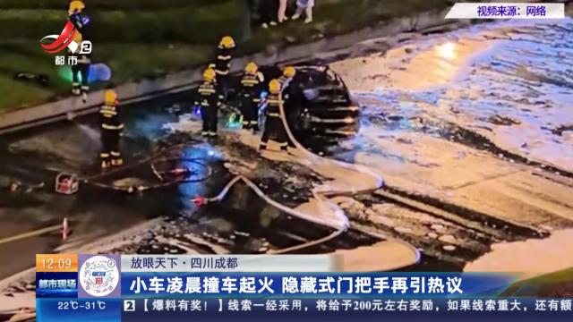【放眼天下】四川成都：小车凌晨撞车起火 隐藏式门把手再引热议