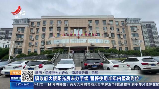 【赣问·民呼我为心连心·南昌青云谱·后续】镇政府大楼阳光房未办手续 暂停使用半年内整改到位