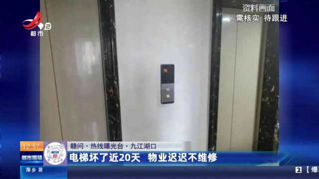 【赣问·热线曝光台】九江湖口：电梯坏了近20天 物业迟迟不维修