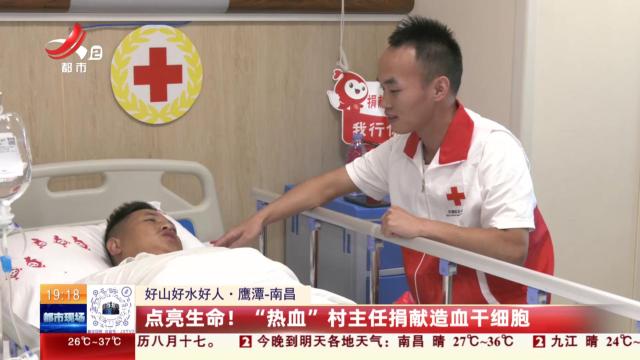 【好山好水好人】鹰潭-南昌：点亮生命！“热血”村主任捐献造血干细胞