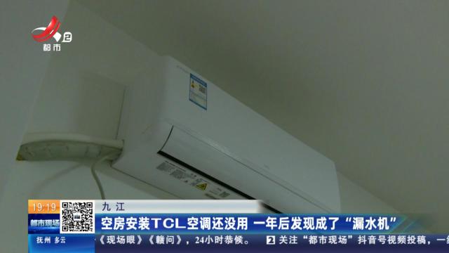 九江：空房安装TCL空调还没用 一年后发现成了“漏水机”