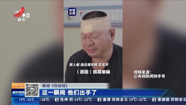 【新闻《快现场》】这一瞬间 他们出手了