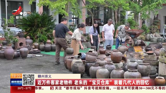 赣州崇义：近万件客家老物件 老朱的“宝贝仓库”装着几代人的回忆