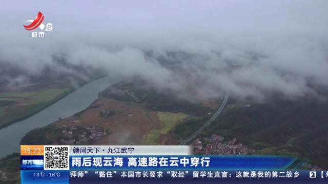 【赣闻天下】九江武宁：雨后现云海 高速路在云中穿行
