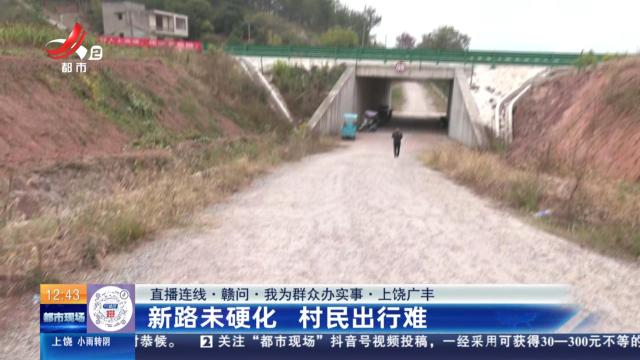 【直播连线·赣问·我为群众办实事】上饶广丰：新路未硬化 村民出行难