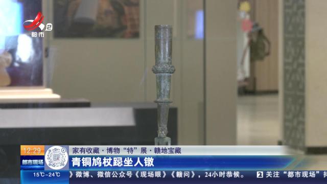 【家有收藏·博物“特”展·赣地宝藏】青铜鸠杖跽坐人镦