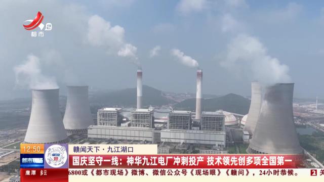【赣闻天下·九江湖口】国庆坚守一线：神华九江电厂冲刺投产 技术领先创多项全国第一