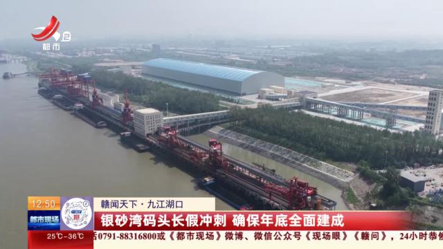 【赣闻天下】九江湖口：银砂湾码头长假冲刺 确保年底全面建成