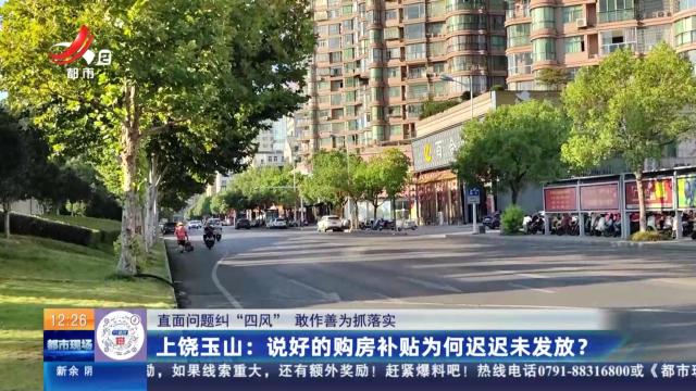 【直面问题纠“四风” 敢作善为抓落实】上饶玉山：说好的购房补贴为何迟迟未发放？