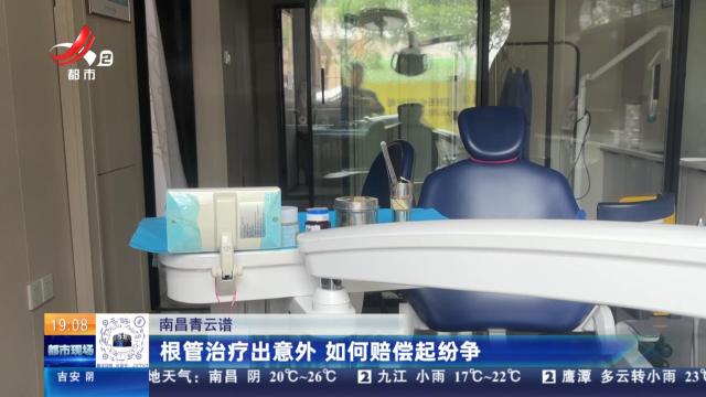 南昌青云谱：根管治疗出意外 如何赔偿起纷争