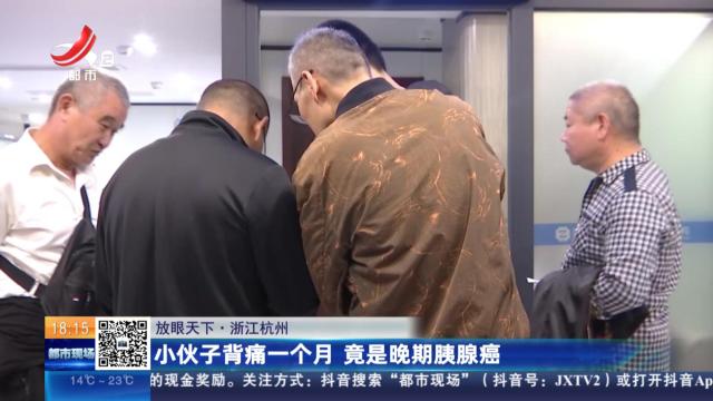 【放眼天下】浙江杭州：小伙子背痛一个月 竟是晚期胰腺癌