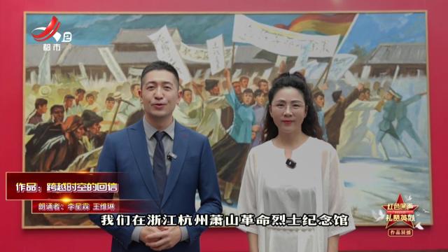 【红色回声 礼赞英烈】跨越时空的回信
