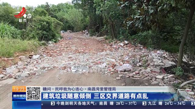 【赣问·民呼我为心连心】南昌湾里管理局：建筑垃圾随意倾倒 三区交界道路有点乱