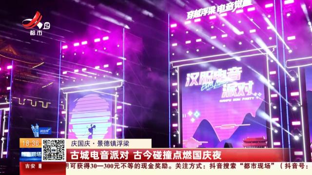 【庆国庆】景德镇浮梁：古城电音派对 古今碰撞点燃国庆夜
