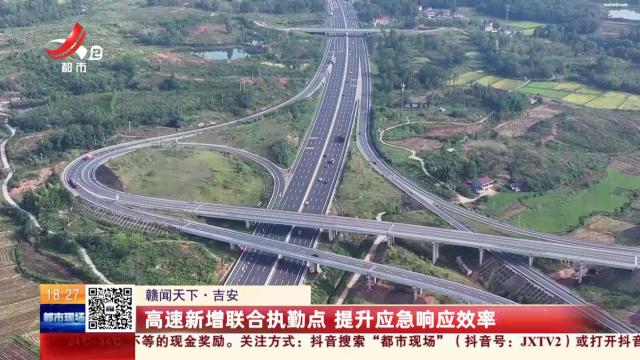 【赣闻天下】吉安：高速新增联合执勤点 提升应急响应效率