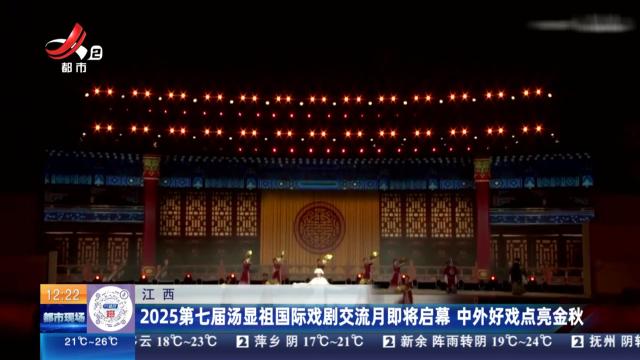 江西：2025第七届汤显祖国际戏剧交流月即将启幕 中外好戏点亮金秋