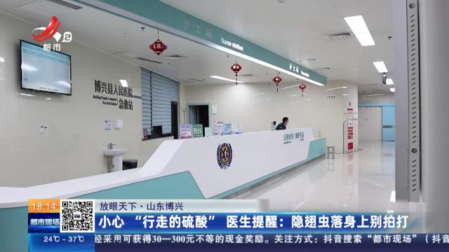 【放眼天下·山东博兴】小心“行走的硫酸” 医生提醒：隐翅虫落身上别拍打