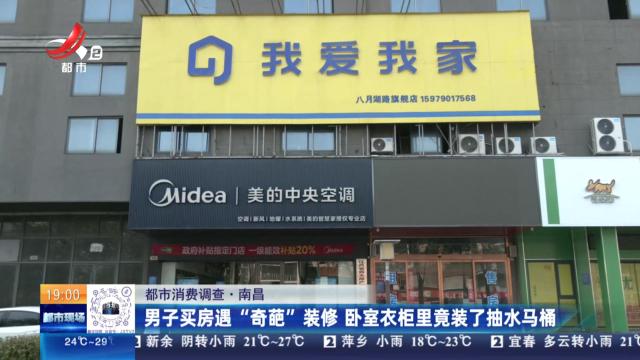 【都市消费调查】南昌：男子买房遇“奇葩”装修 卧室衣柜里竟装了抽水马桶