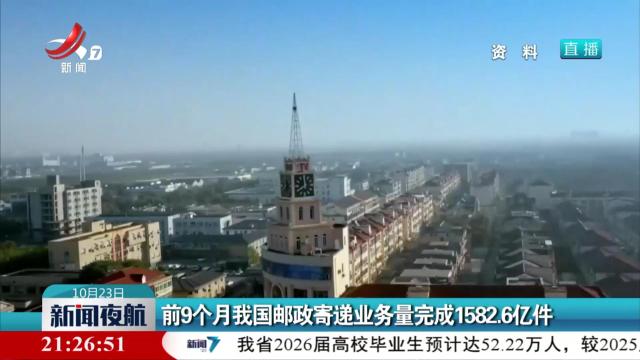 前9个月我国邮政寄递业务量完成1582.6亿件