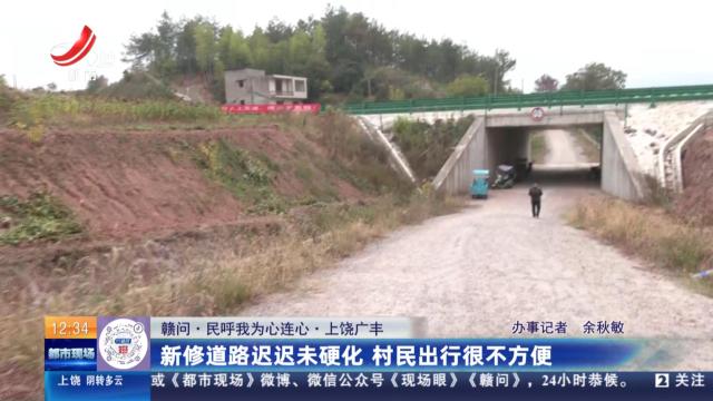 【赣问·民呼我为心连心】上饶广丰：新修道路迟迟未硬化 村民出行很不方便