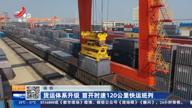 南铁：货运体系升级 首开时速120公里快运班列