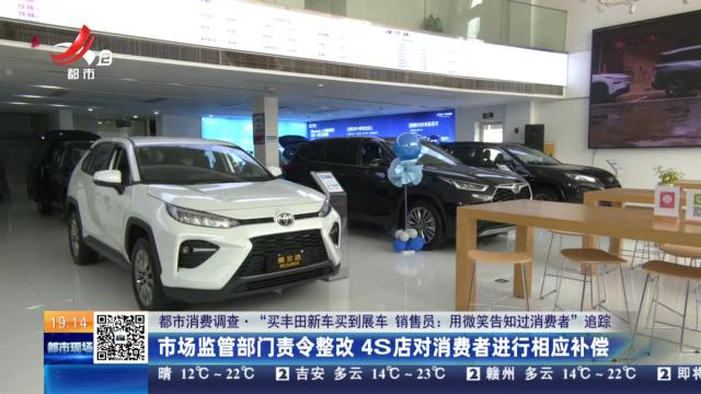 【都市消费调查·“买丰田新车买到展车 销售员：用微笑告知过消费者”追踪】市场监管部门责令整改 4S店对消费者进行相应补偿