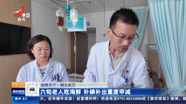 【放眼天下】湖北武汉：六旬老人吃海鲜 补碘补出重度甲减