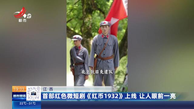 江西：首部红色微短剧《红币1932》上线 让人眼前一亮  