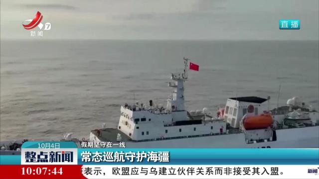【假期坚守在一线】常态巡航守护海疆